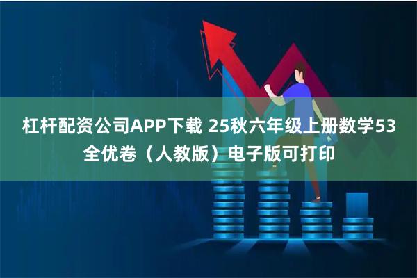 杠杆配资公司APP下载 25秋六年级上册数学53全优卷(人教版)电子版可打印